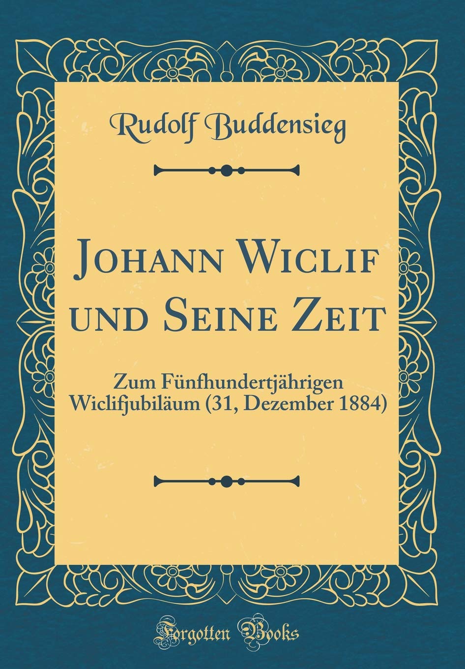 Johann Wiclif und Seine Zeit: Zum Fünfhundertjährigen Wiclifjubiläum (31, Dezember 1884) (Classic Reprint) Film, Art & Culture