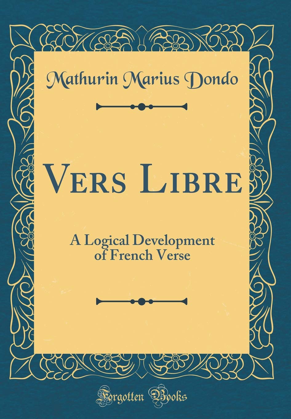 Vers Libre: A Logical Development of French Verse (Classic Reprint) Arts & Music
