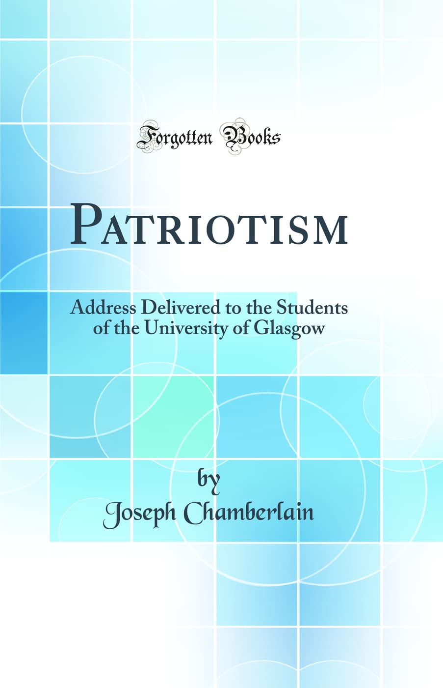 Patriotism: Address Delivered to the Students of the University of Glasgow (Classic Reprint) Politics & History