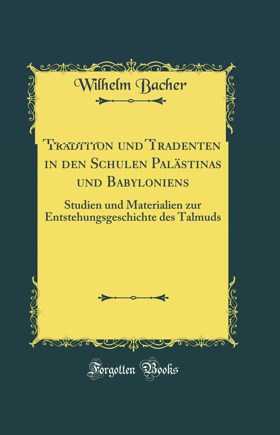 Tradition und Tradenten in den Schulen Palästinas und Babyloniens: Studien und Materialien zur Entstehungsgeschichte des Talmuds (Classic Reprint) Religion & Esotericism