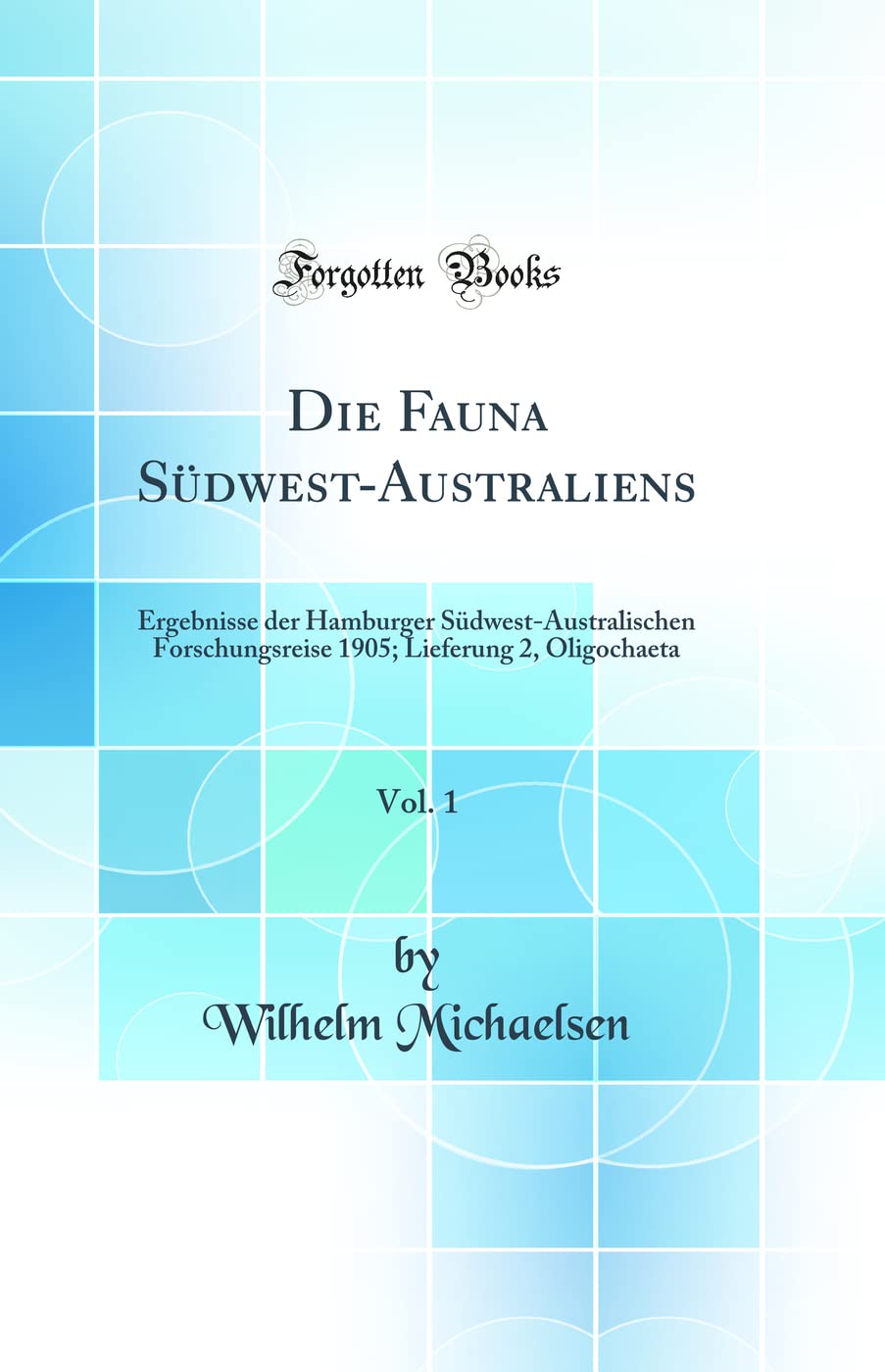 Die Fauna Südwest-Australiens, Vol. 1: Ergebnisse der Hamburger Südwest-Australischen Forschungsreise 1905; Lieferung 2, Oligochaeta (Classic Reprint) Business & Technology