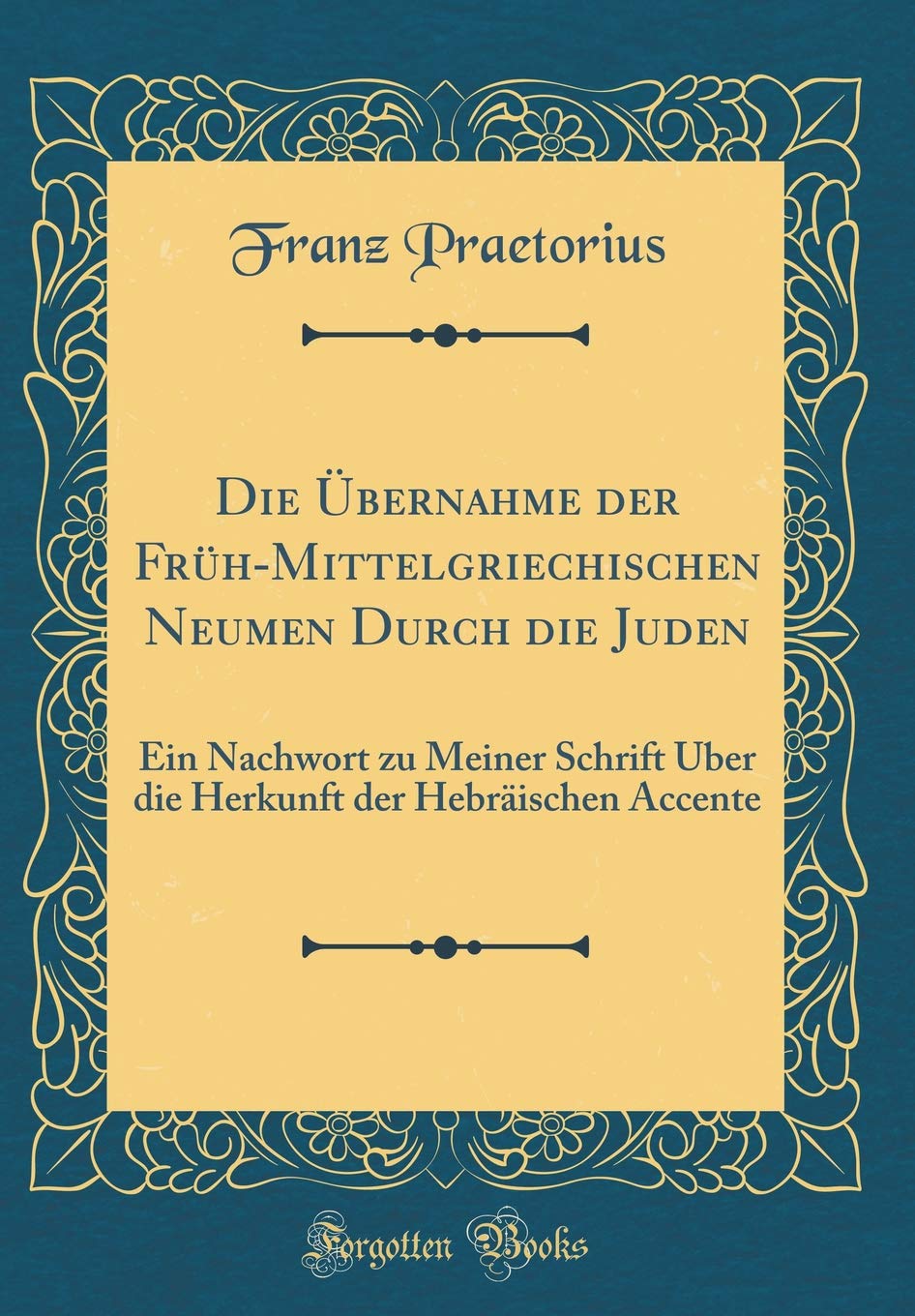Die Übernahme der Früh-Mittelgriechischen Neumen Durch die Juden: Ein Nachwort zu Meiner Schrift Über die Herkunft der Hebräischen Accente (Classic Reprint) Film, Art & Culture