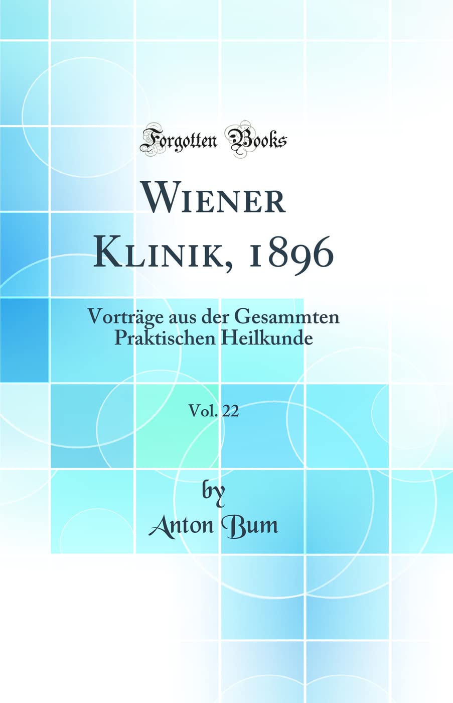 Wiener Klinik, 1896, Vol. 22: Vorträge aus der Gesammten Praktischen Heilkunde (Classic Reprint) Medicine