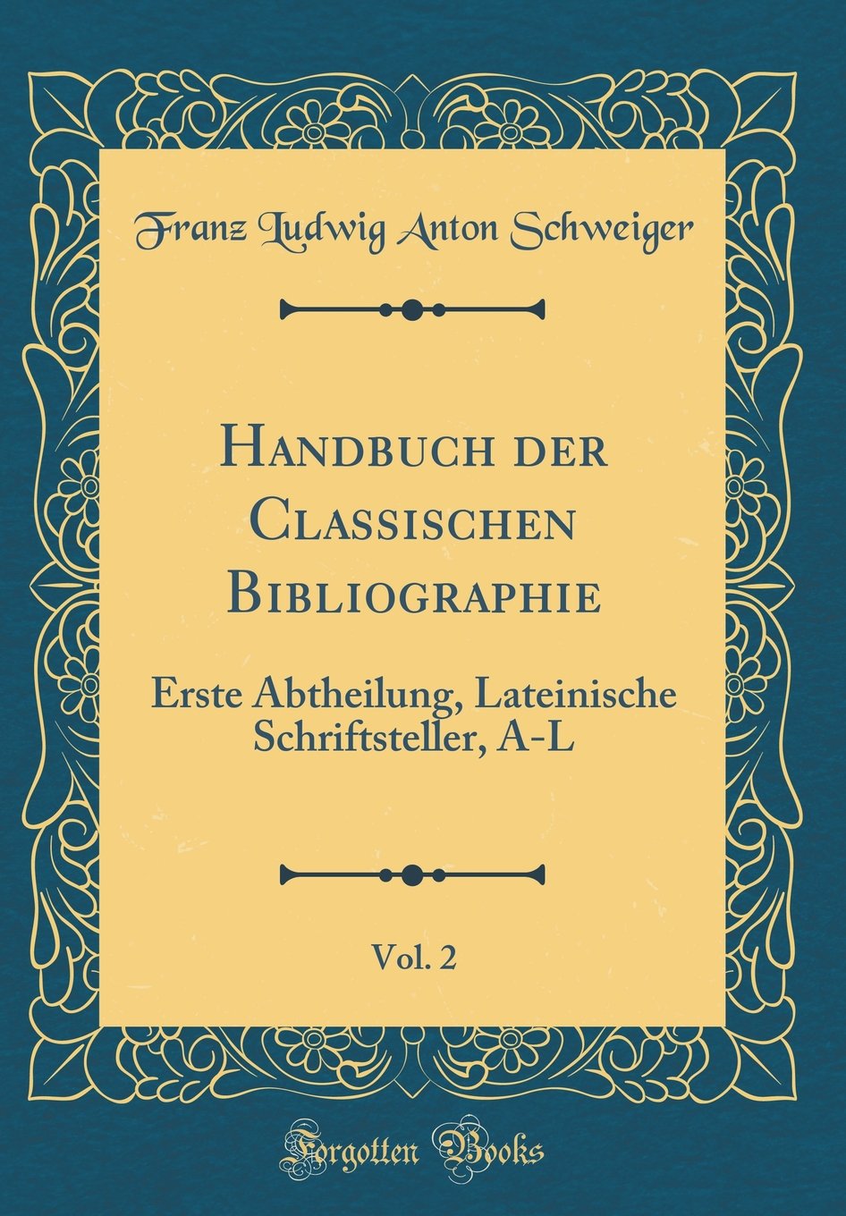 Handbuch der Classischen Bibliographie, Vol. 2: Erste Abtheilung, Lateinische Schriftsteller, A-L (Classic Reprint) Film, Art & Culture