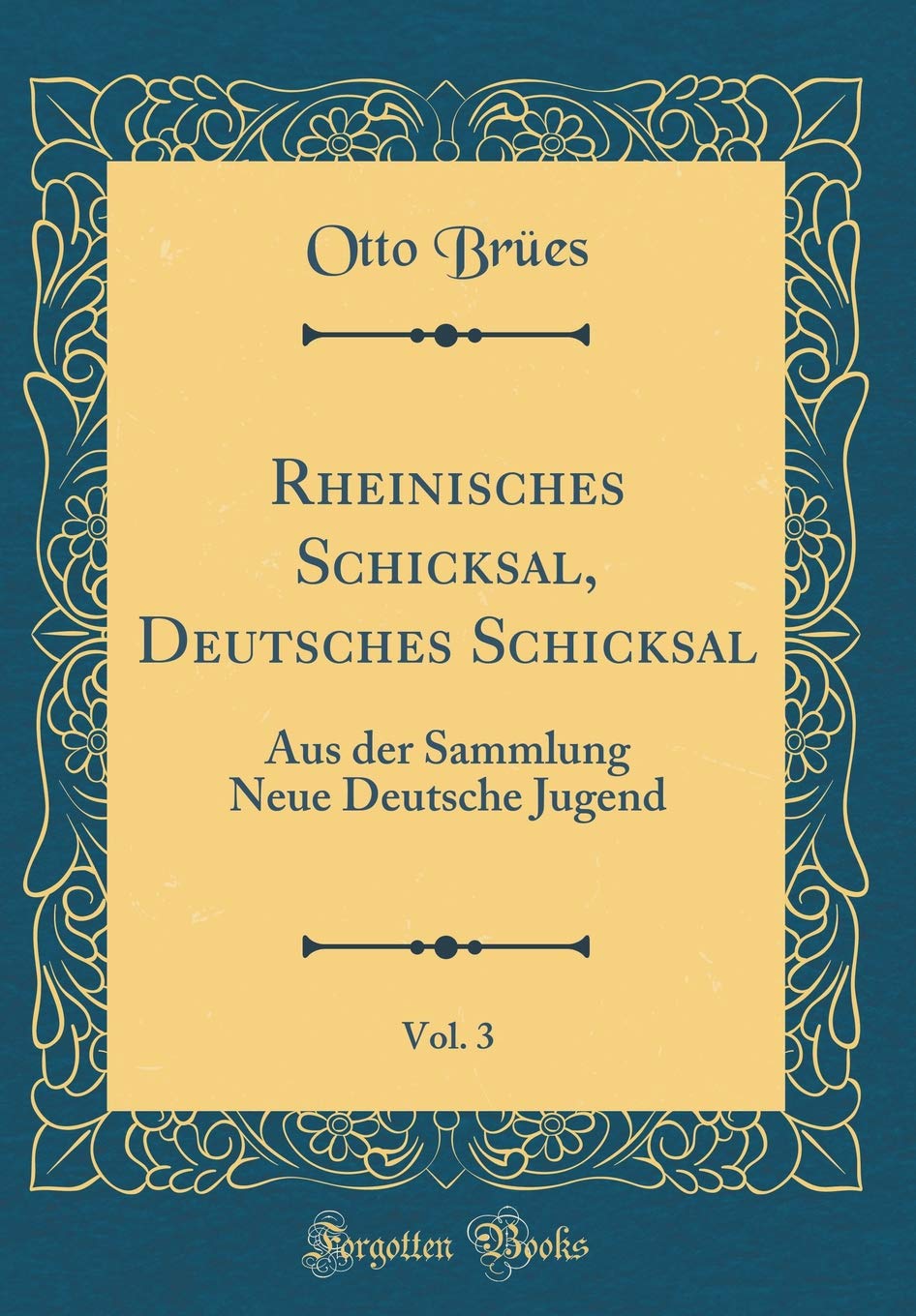 Rheinisches Schicksal, Deutsches Schicksal, Vol. 3: Aus der Sammlung Neue Deutsche Jugend (Classic Reprint) Lifestyle