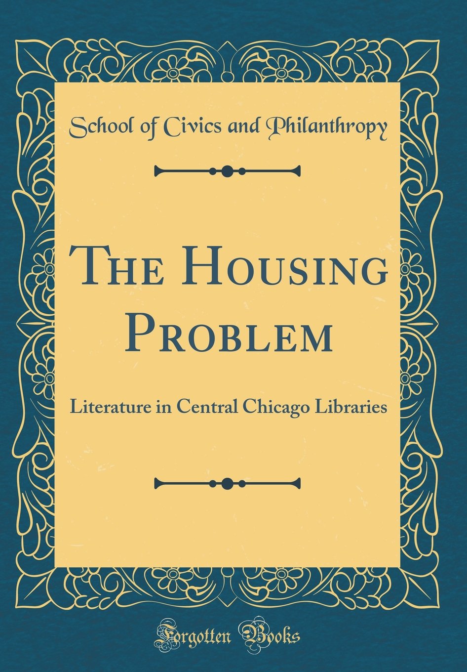 The Housing Problem: Literature in Central Chicago Libraries (Classic Reprint) Business, Finance & Career