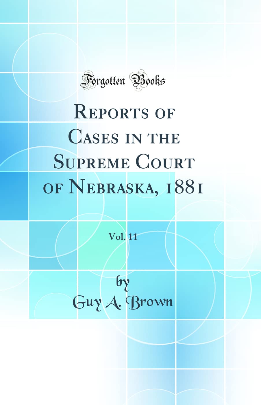 Reports of Cases in the Supreme Court of Nebraska, 1881, Vol. 11 (Classic Reprint) Law