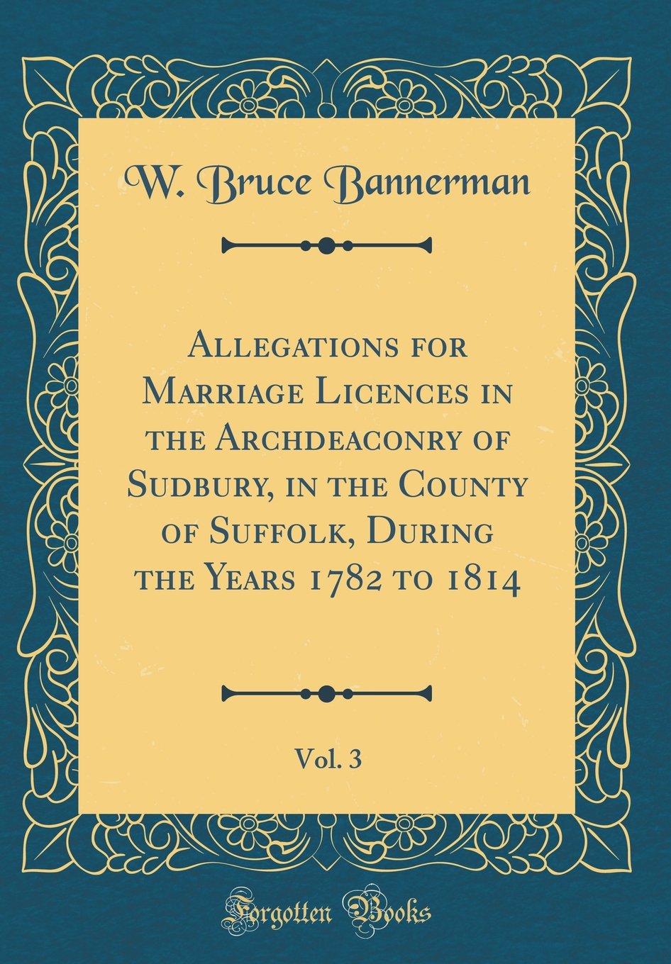 Allegations for Marriage Licences in the Archdeaconry of Sudbury, in the County of Suffolk, During the Years 1782 to 1814, Vol. 3 (Classic Reprint) Film, Art & Culture