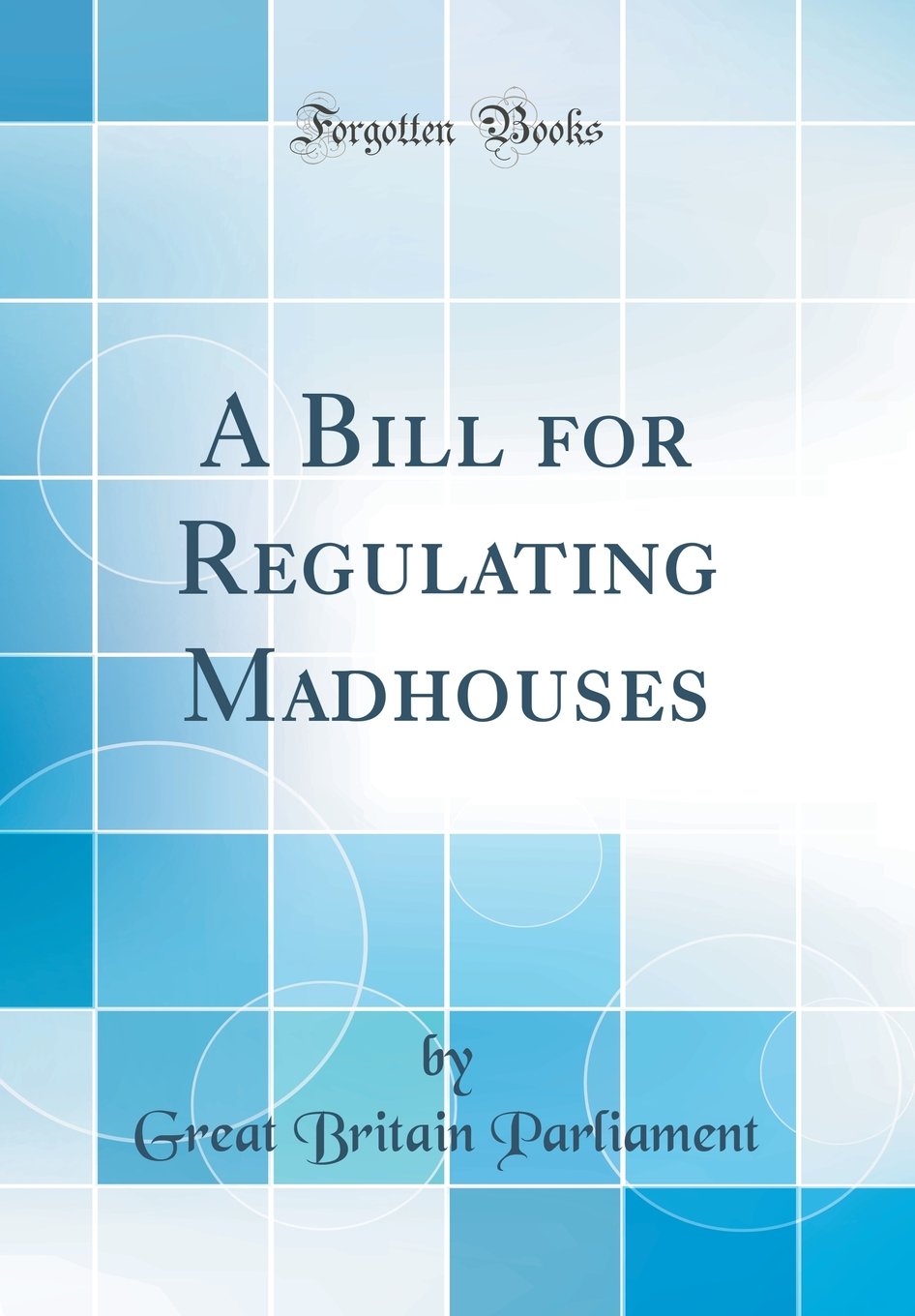 A Bill for Regulating Madhouses (Classic Reprint) Law