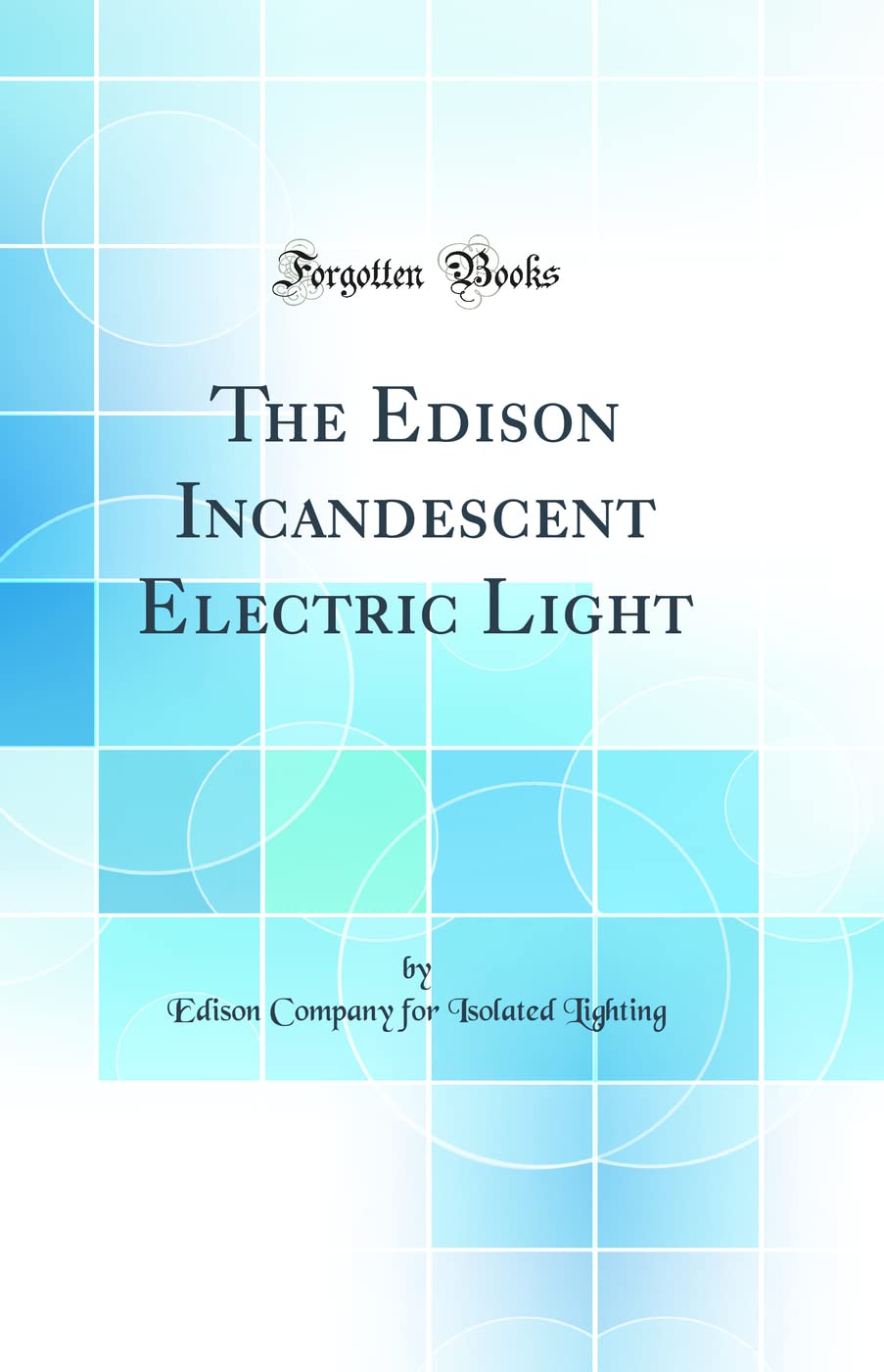 The Edison Incandescent Electric Light (Classic Reprint) Business & Technology