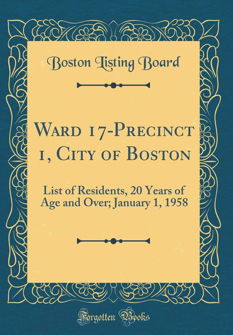 Ward 17-Precinct 1, City of Boston: List of Residents, 20 Years of Age and Over; January 1, 1958 (Classic Reprint) Novels & Short Stories