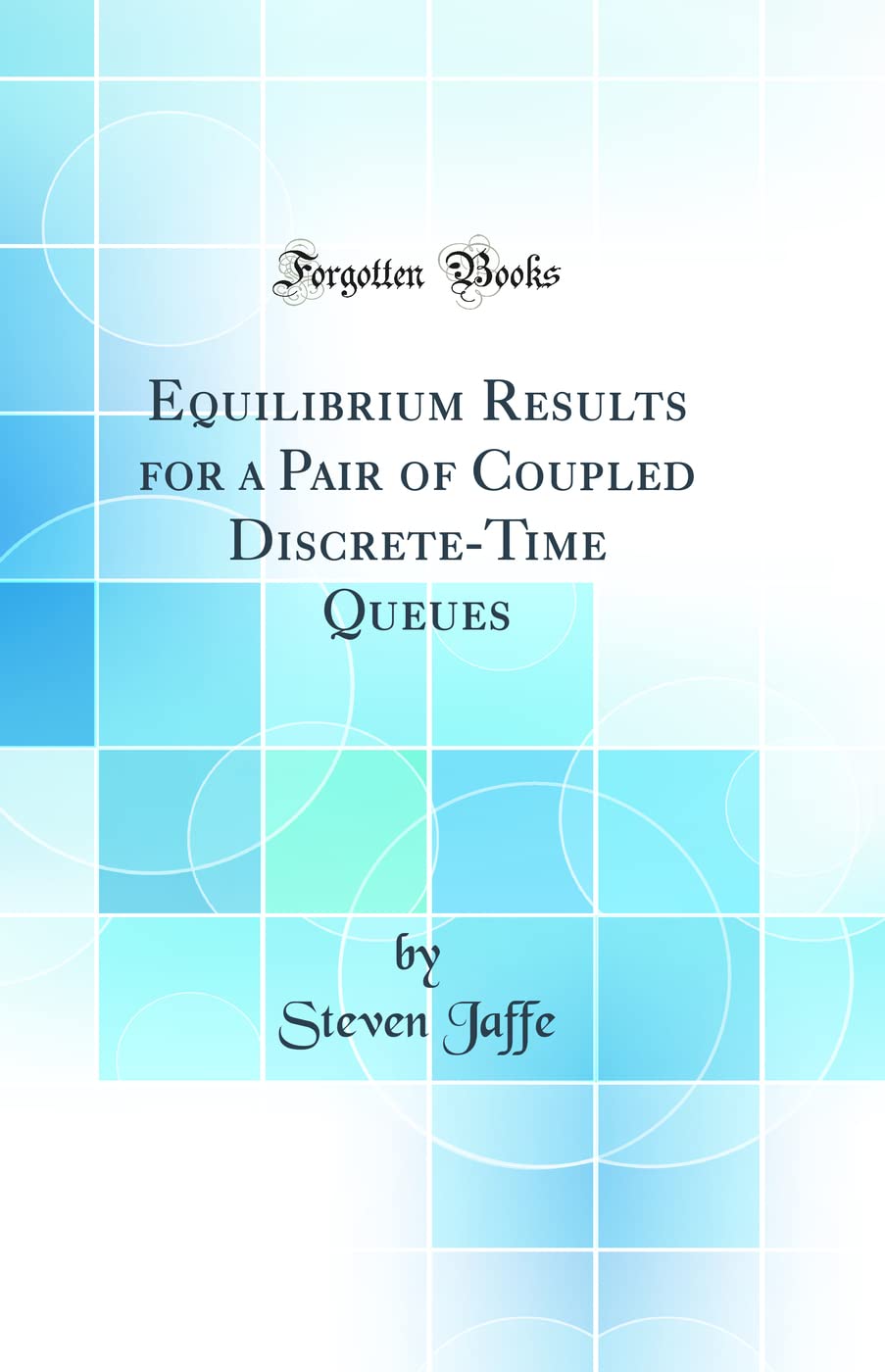 Equilibrium Results for a Pair of Coupled Discrete-Time Queues (Classic Reprint) Mathematics