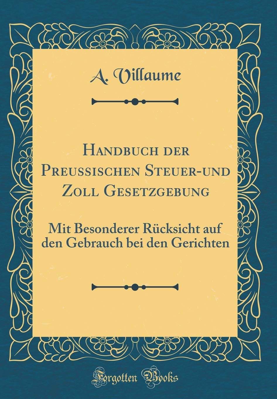 Handbuch der Preussischen Steuer-und Zoll Gesetzgebung: Mit Besonderer Rücksicht auf den Gebrauch bei den Gerichten (Classic Reprint) Law