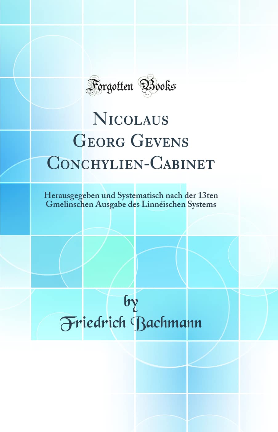 Nicolaus Georg Gevens Conchylien-Cabinet: Herausgegeben und Systematisch nach der 13ten Gmelinschen Ausgabe des Linnéischen Systems (Classic Reprint) Business & Technology