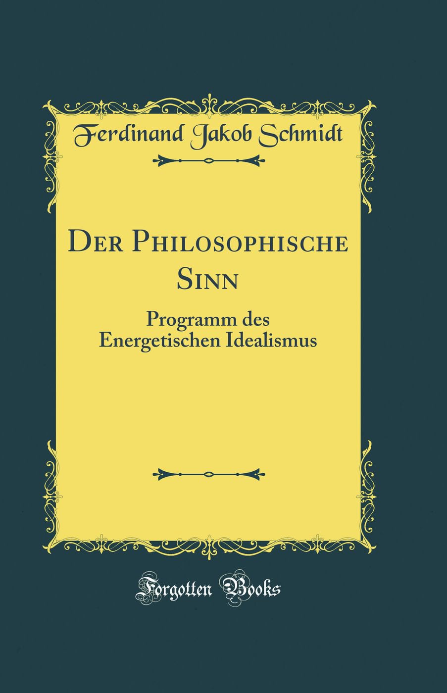 Der Philosophische Sinn: Programm des Energetischen Idealismus (Classic Reprint) Philosophy