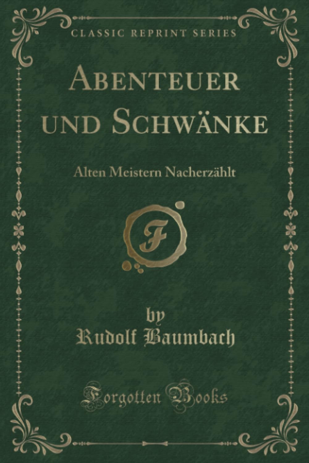 Abenteuer und Schwänke (Classic Reprint): Alten Meistern Nacherzählt: Alten Meistern Nacherzählt (Classic Reprint) Fairy Tales & Legends