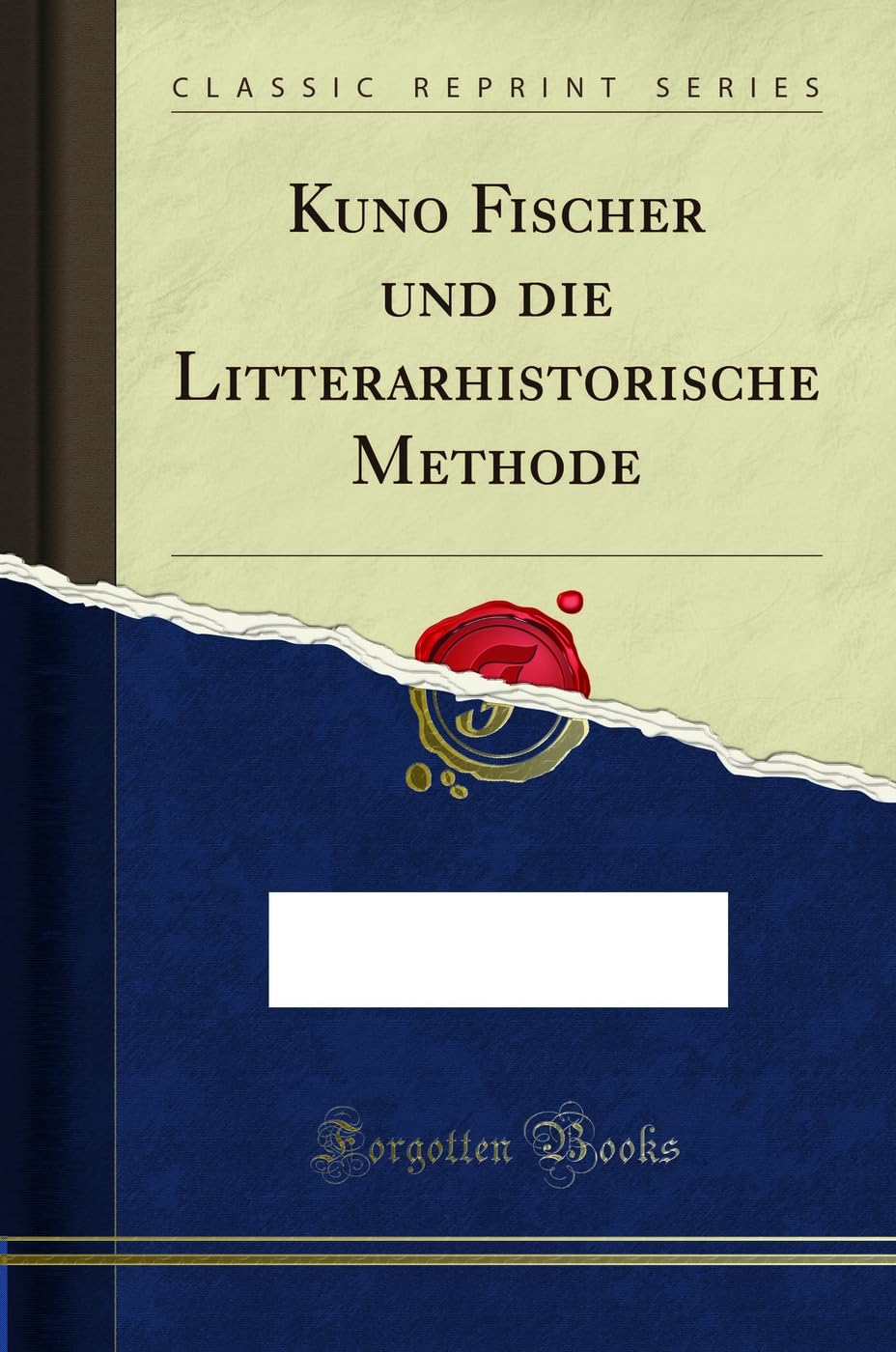 Kuno Fischer und die Litterarhistorische Methode (Classic Reprint) Philosophy