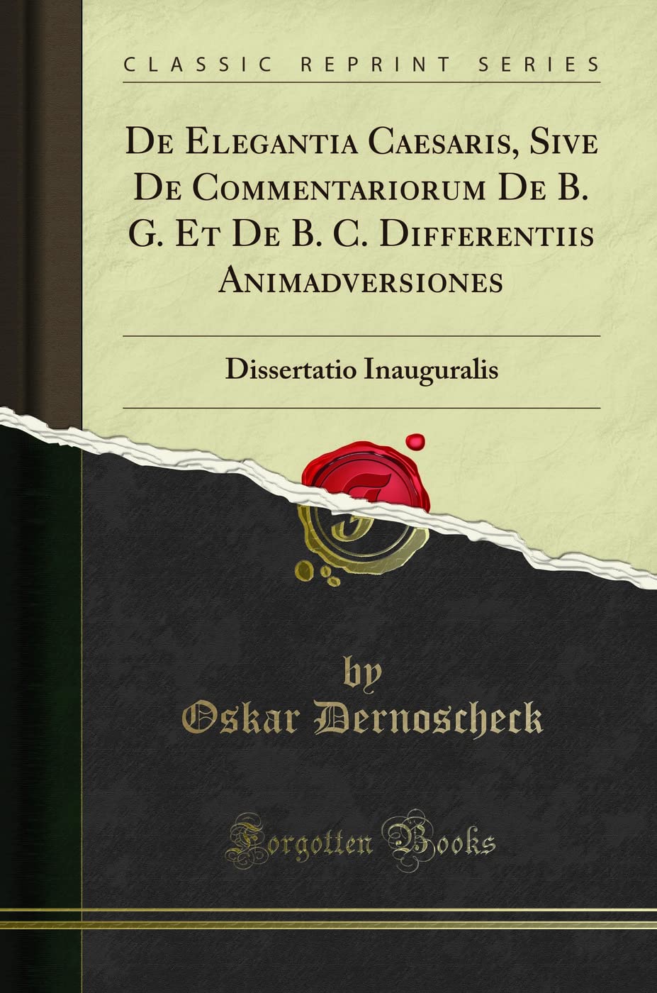 De Elegantia Caesaris, Sive De Commentariorum De B. G. Et De B. C. Differentiis Animadversiones: Dissertatio Inauguralis (Classic Reprint) Social Sciences