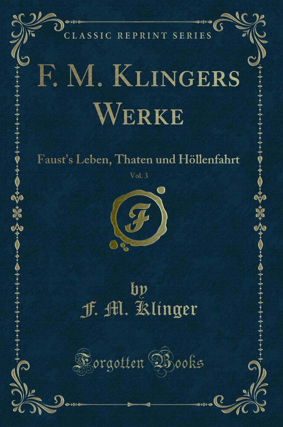 F. M. Klingers Werke, Vol. 3: Faust's Leben, Thaten und Höllenfahrt (Classic Reprint) Contemporary literature