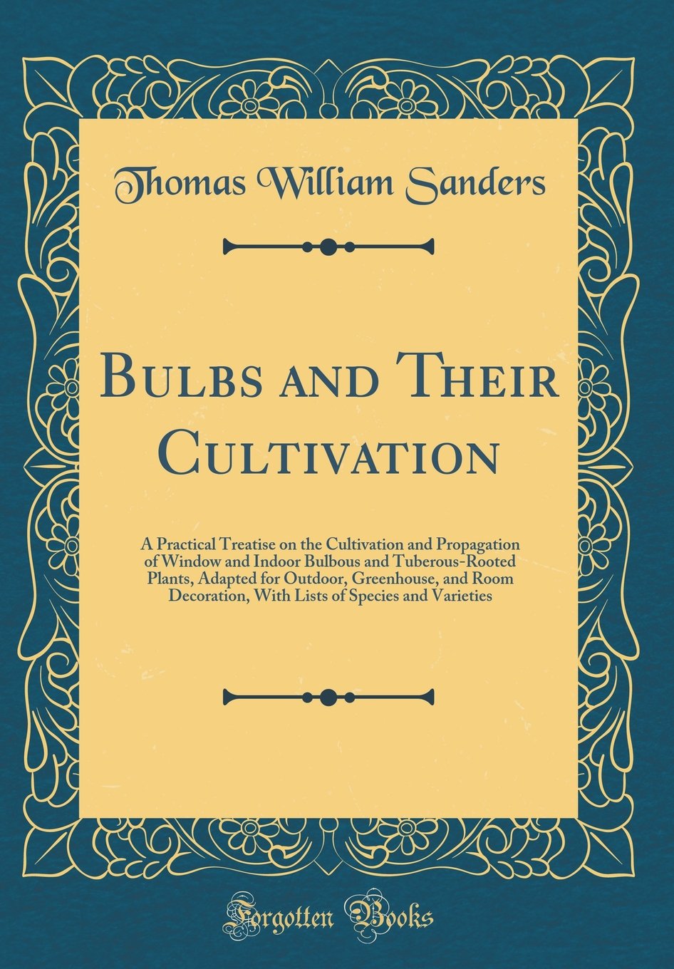 Bulbs and Their Cultivation: A Practical Treatise on the Cultivation and Propagation of Window and Indoor Bulbous and Tuberous-Rooted Plants, Adapted ... of Species and Varieties (Classic Reprint) book
