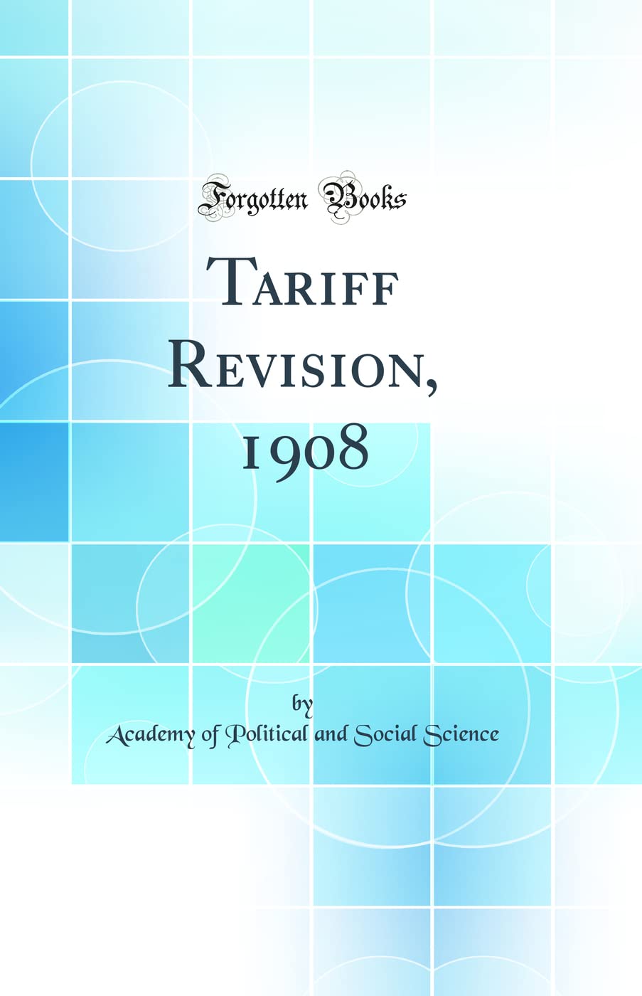 Tariff Revision, 1908 (Classic Reprint) Business, Finance & Career