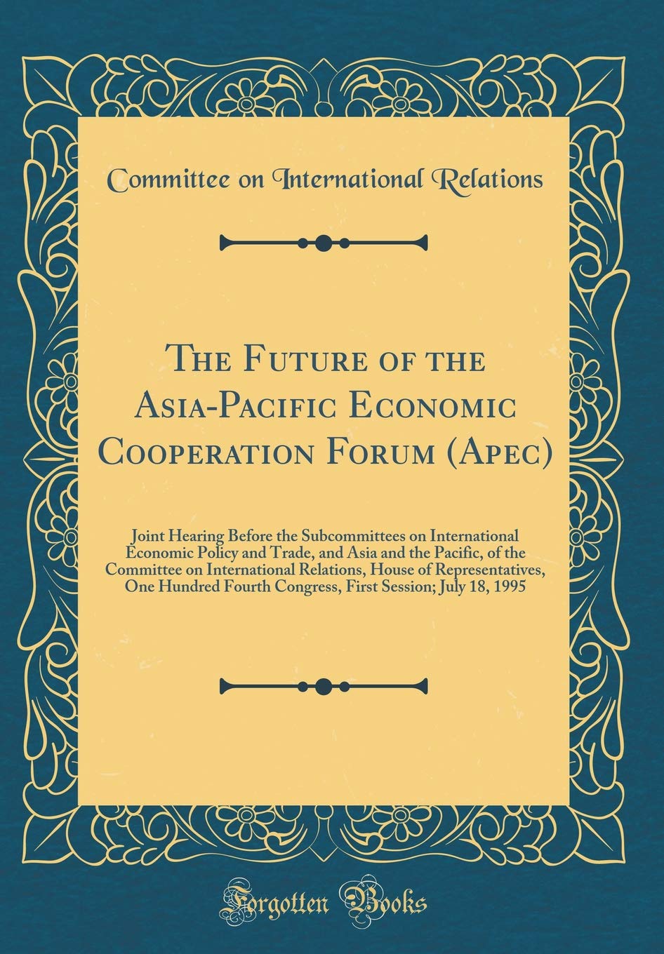 The Future of the Asia-Pacific Economic Cooperation Forum (Apec): Joint Hearing Before the Subcommittees on International Economic Policy and Trade, ... House of Representatives, One Hundr Reference Books