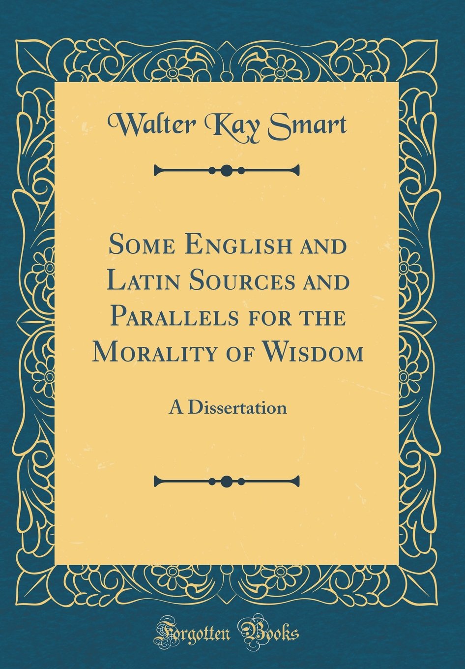 Some English and Latin Sources and Parallels for the Morality of Wisdom: A Dissertation (Classic Reprint) Film, Art & Culture