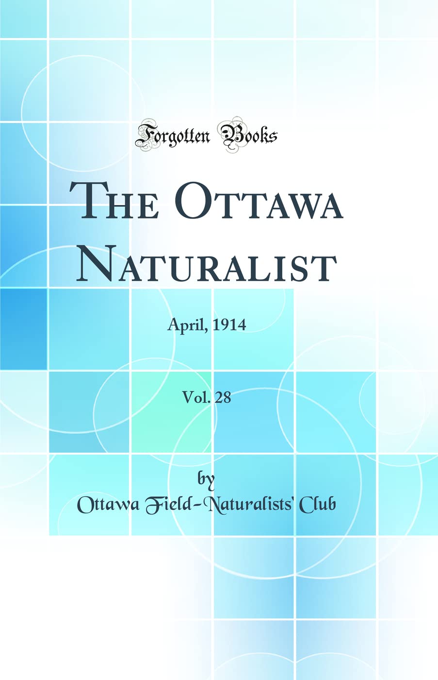 The Ottawa Naturalist, Vol. 28: April, 1914 (Classic Reprint) Business & Technology