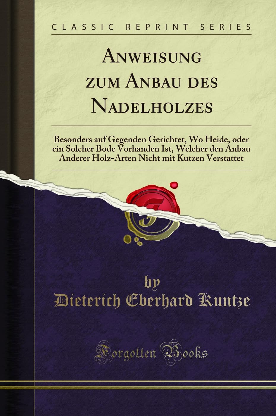 Anweisung zum Anbau des Nadelholzes: Besonders auf Gegenden Gerichtet, Wo Heide, oder ein Solcher Bode Vorhanden Ist, Welcher den Anbau Anderer Holz-Arten Nicht mit Kutzen Verstattet (Classic Reprint) Learning & Reference