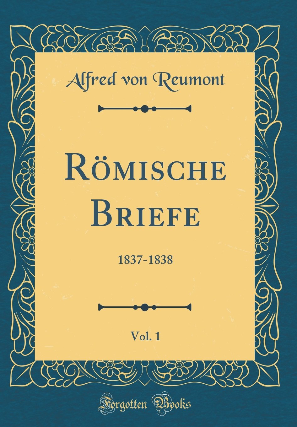 Römische Briefe, Vol. 1: 1837-1838 (Classic Reprint) Film, Art & Culture