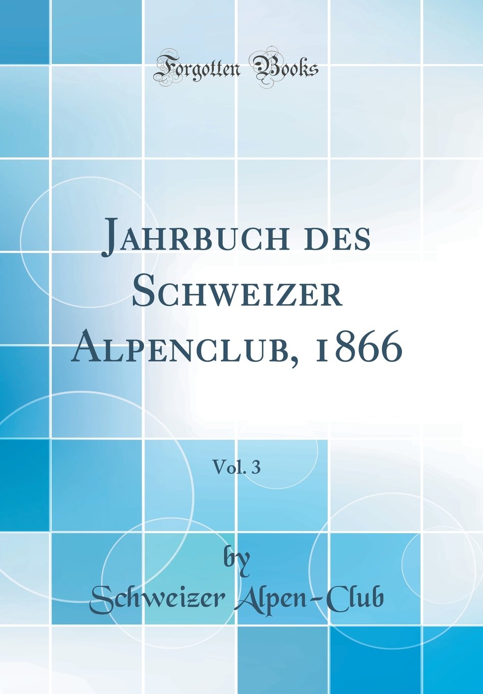 Jahrbuch Des Schweizer Alpenclub, 1866, Vol. 3 (Classic Reprint) Reference Books