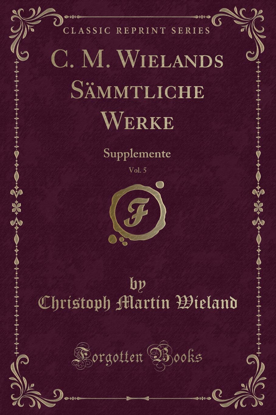 C. M. Wielands Sämmtliche Werke, Vol. 5: Supplemente (Classic Reprint) Contemporary literature