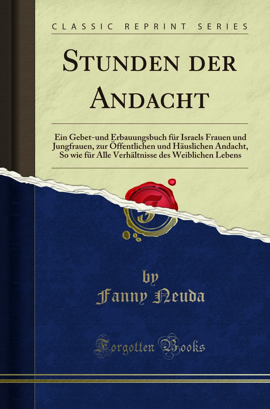 Stunden Der Andacht: Ein Gebet-Und Erbauungsbuch Für Israels Frauen Und Jungfrauen, Zur Öffentlichen Und Häuslichen Andacht, So Wie Für All: Ein ... Des Weiblichen Lebens (Classic Reprint) Social Sciences