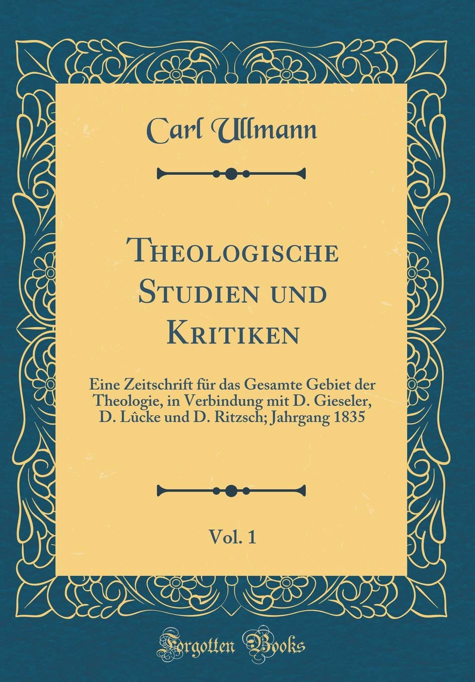 Theologische Studien und Kritiken, Vol. 1: Eine Zeitschrift für das Gesamte Gebiet der Theologie, in Verbindung mit D. Gieseler, D. Lûcke und D. Ritzsch; Jahrgang 1835 (Classic Reprint) Film, Art & Culture