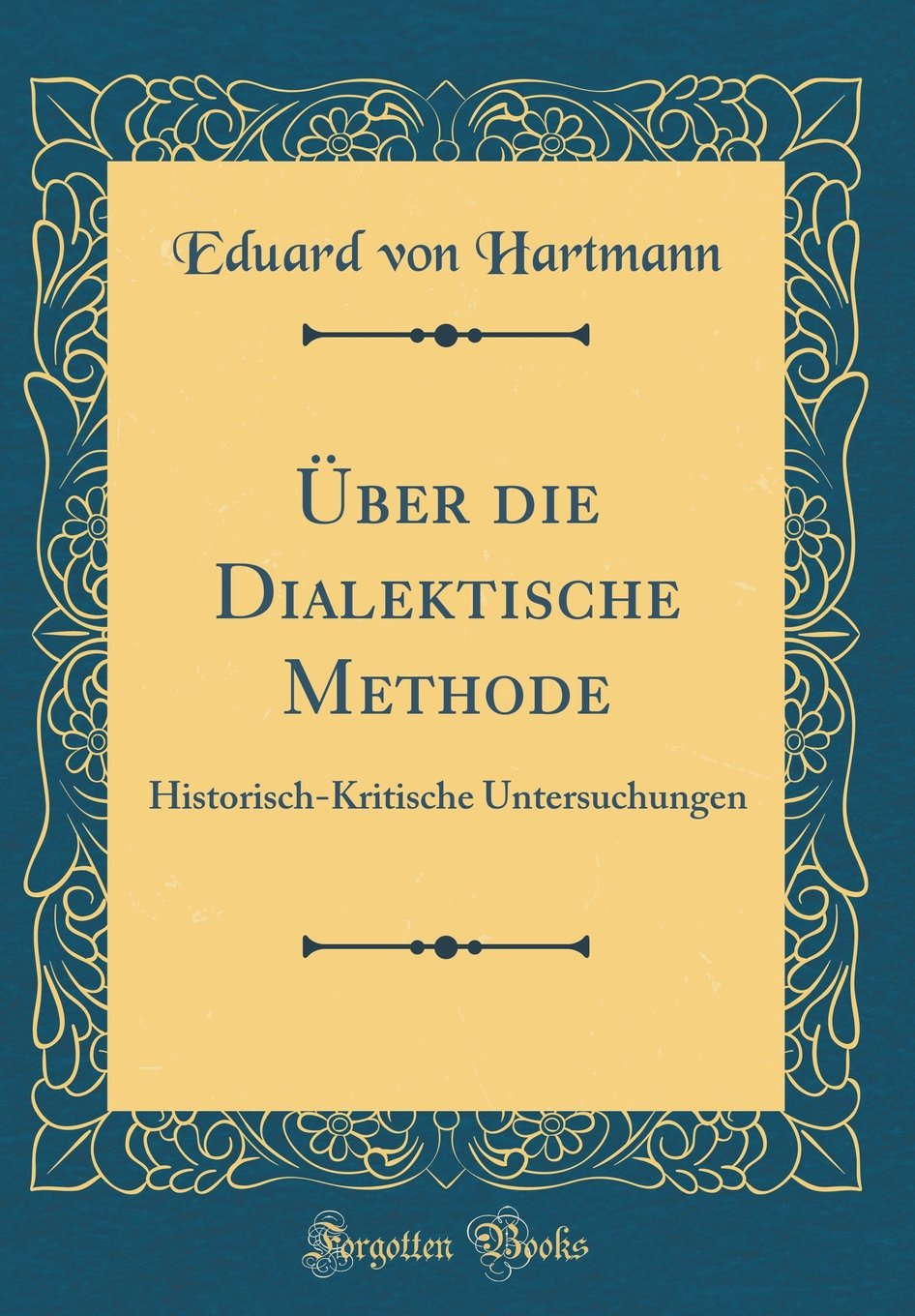 Über die Dialektische Methode: Historisch-Kritische Untersuchungen (Classic Reprint) Philosophy
