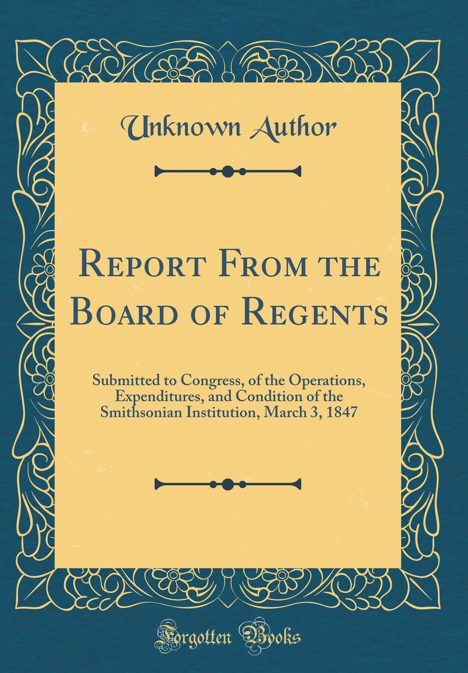 Report From the Board of Regents: Submitted to Congress, of the Operations, Expenditures, and Condition of the Smithsonian Institution, March 3, 1847 (Classic Reprint) Reference Books