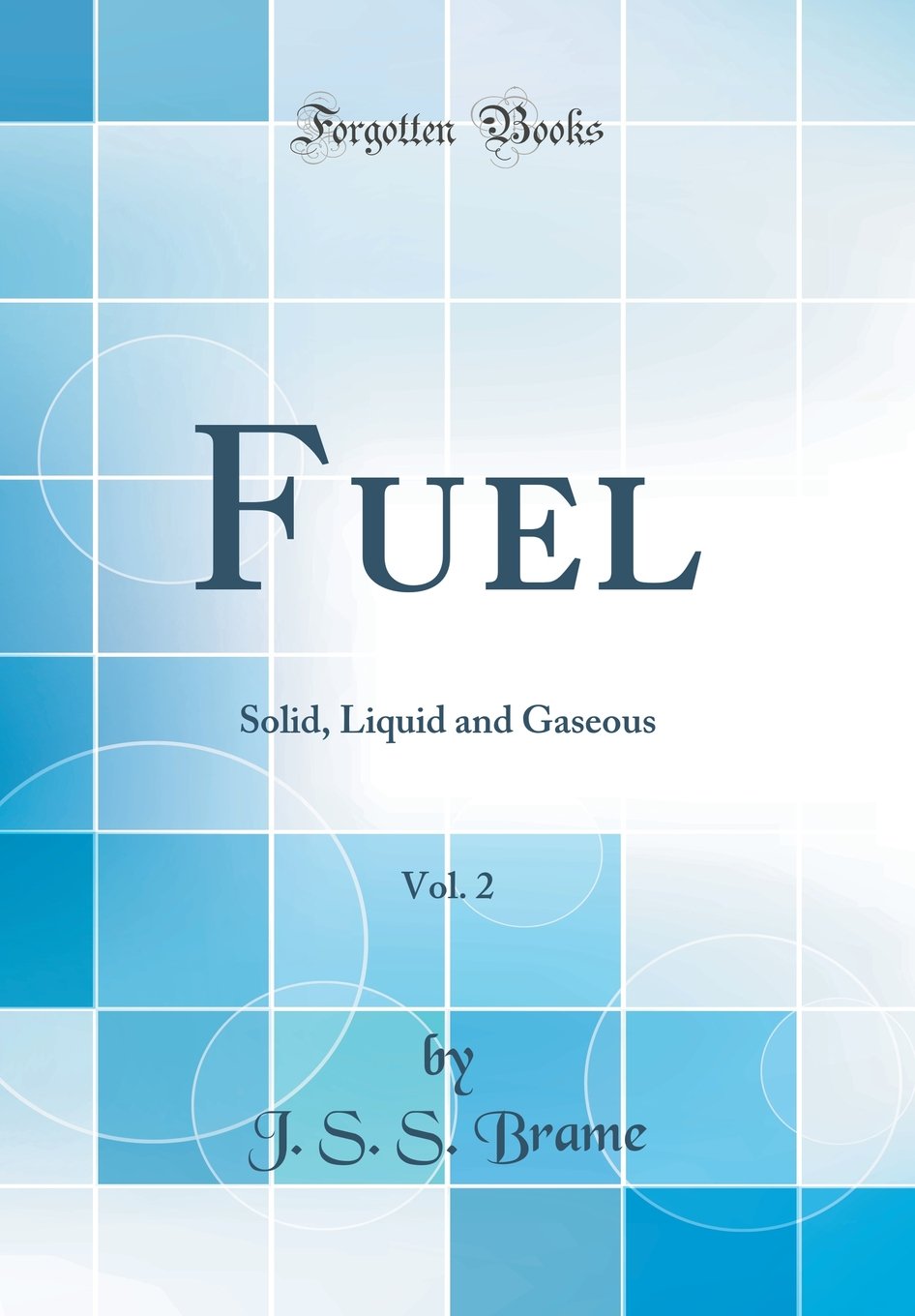 Fuel, Vol. 2: Solid, Liquid and Gaseous (Classic Reprint) Business & Technology
