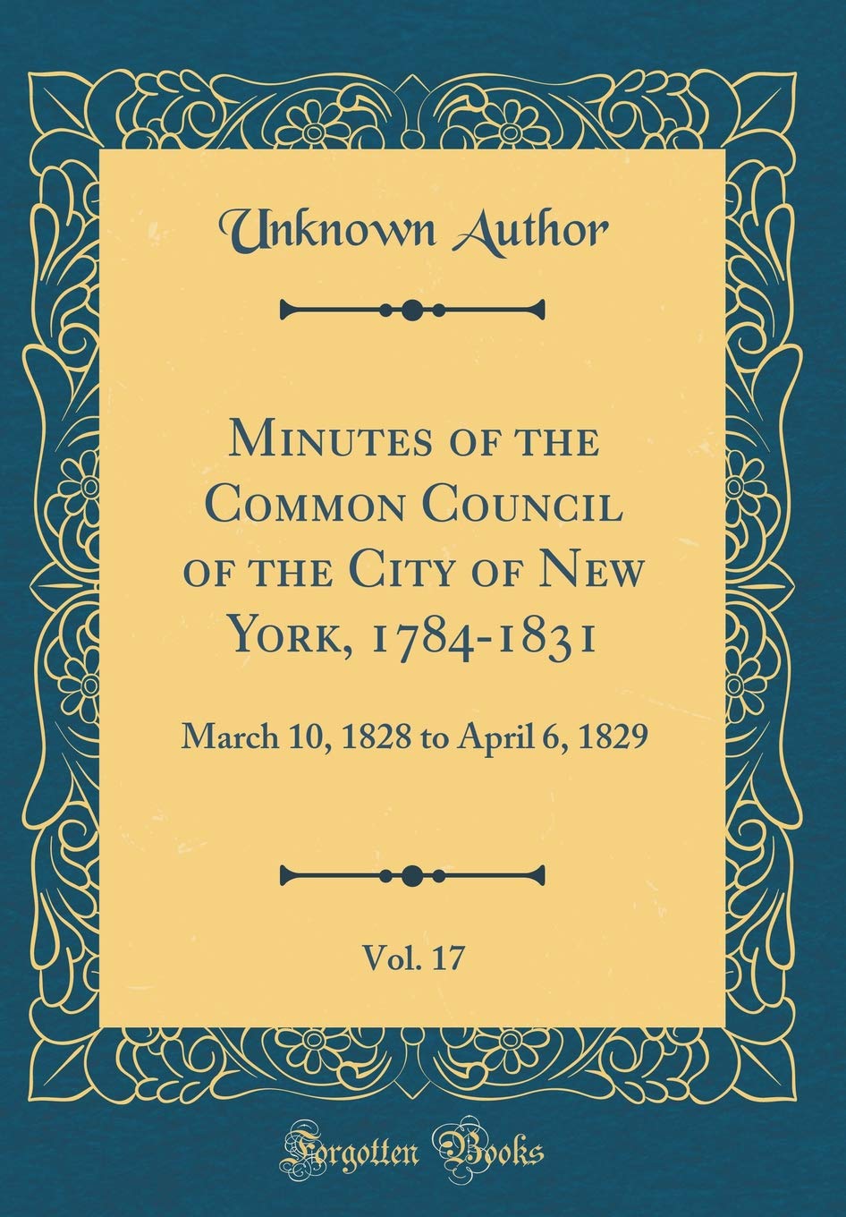 Minutes of the Common Council of the City of New York, 1784-1831, Vol. 17: March 10, 1828 to April 6, 1829 (Classic Reprint) Reference Books