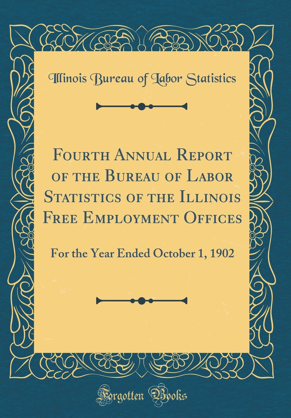 Fourth Annual Report of the Bureau of Labor Statistics of the Illinois Free Employment Offices: For the Year Ended October 1, 1902 (Classic Reprint) Business, Finance & Career