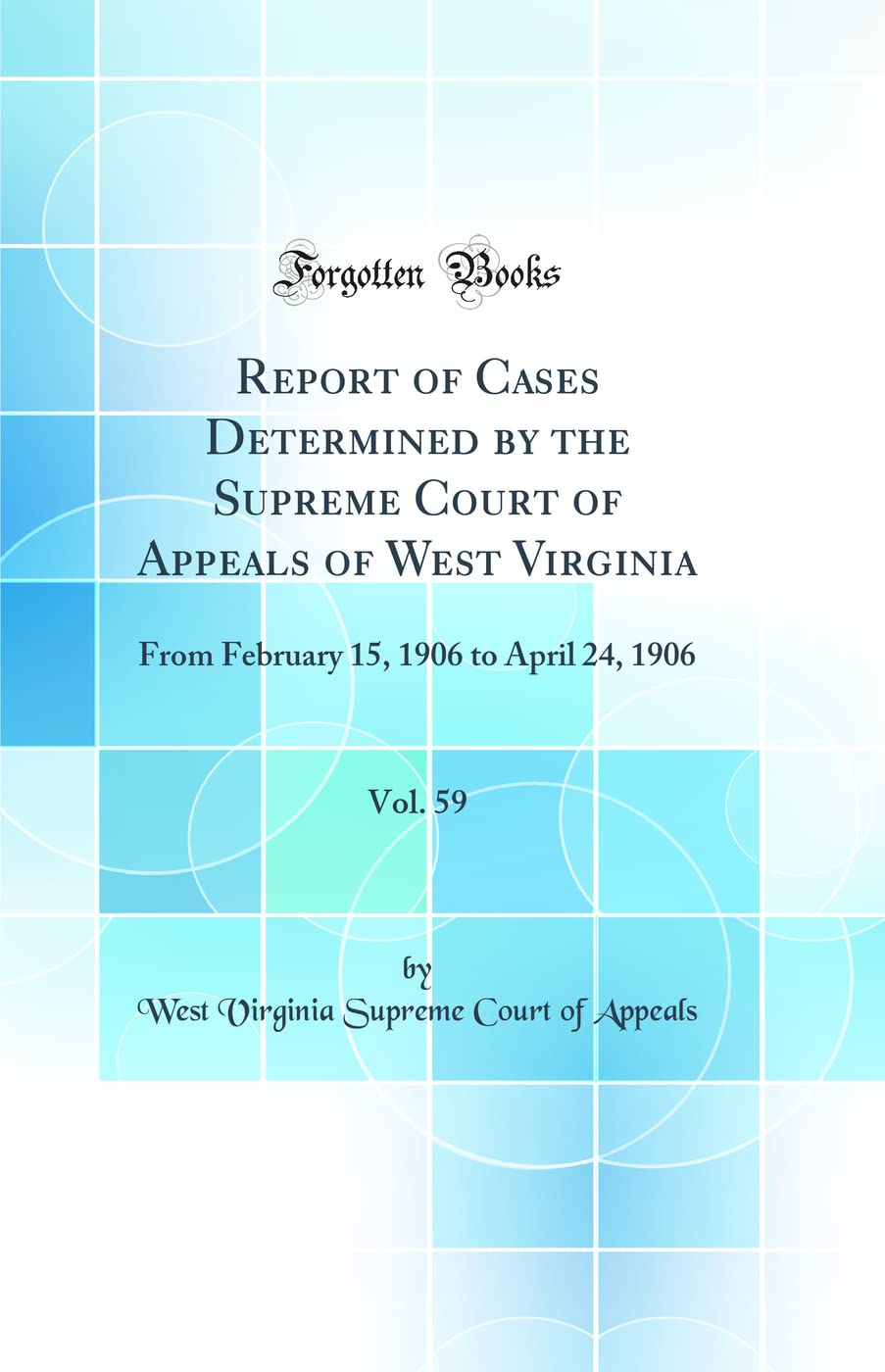 Report of Cases Determined by the Supreme Court of Appeals of West Virginia, Vol. 59: From February 15, 1906 to April 24, 1906 (Classic Reprint) Law
