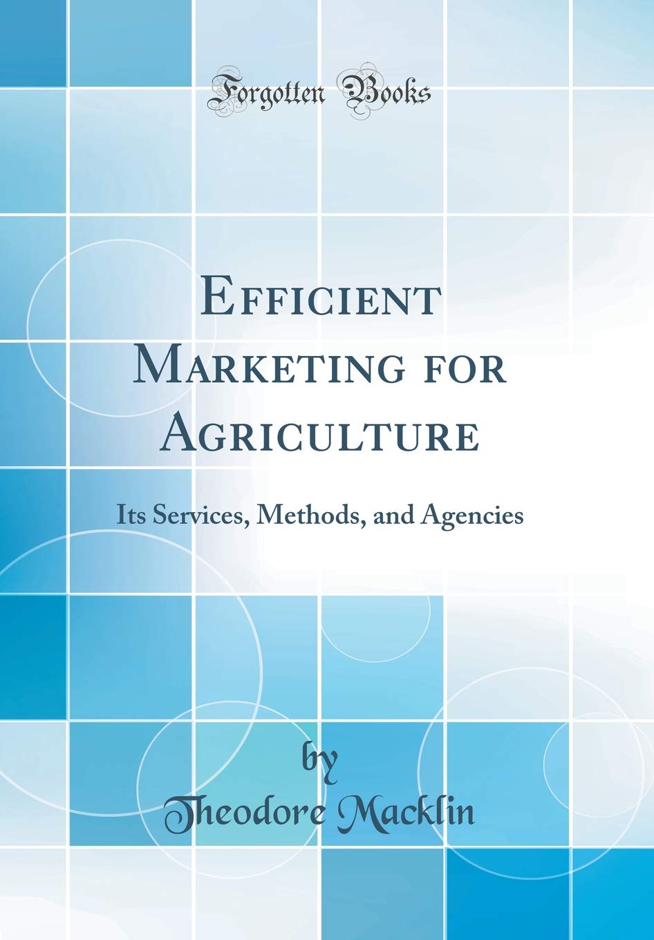 Efficient Marketing for Agriculture: Its Services, Methods, and Agencies (Classic Reprint) Business, Finance & Career