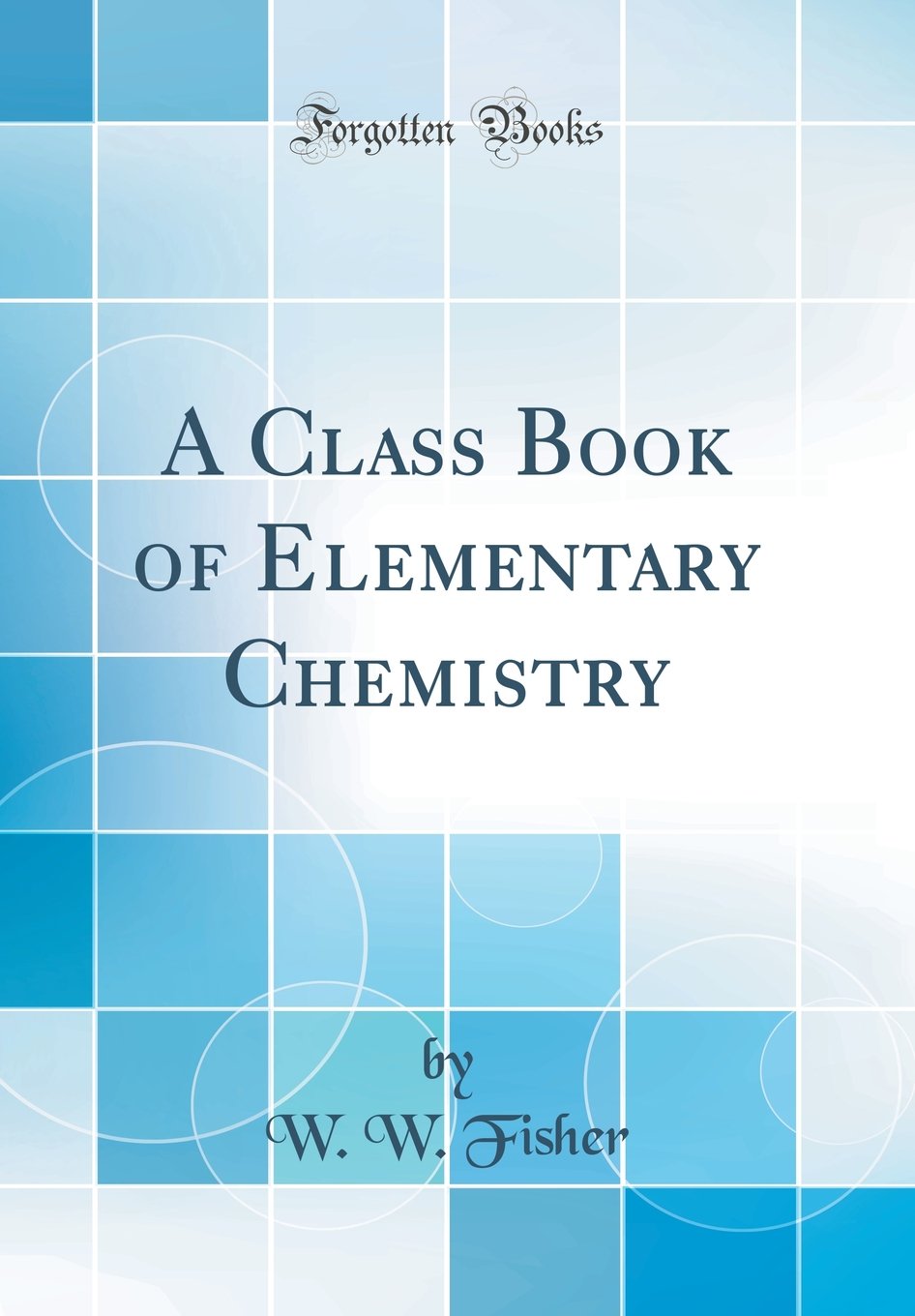 A Class Book of Elementary Chemistry (Classic Reprint) Natural Sciences