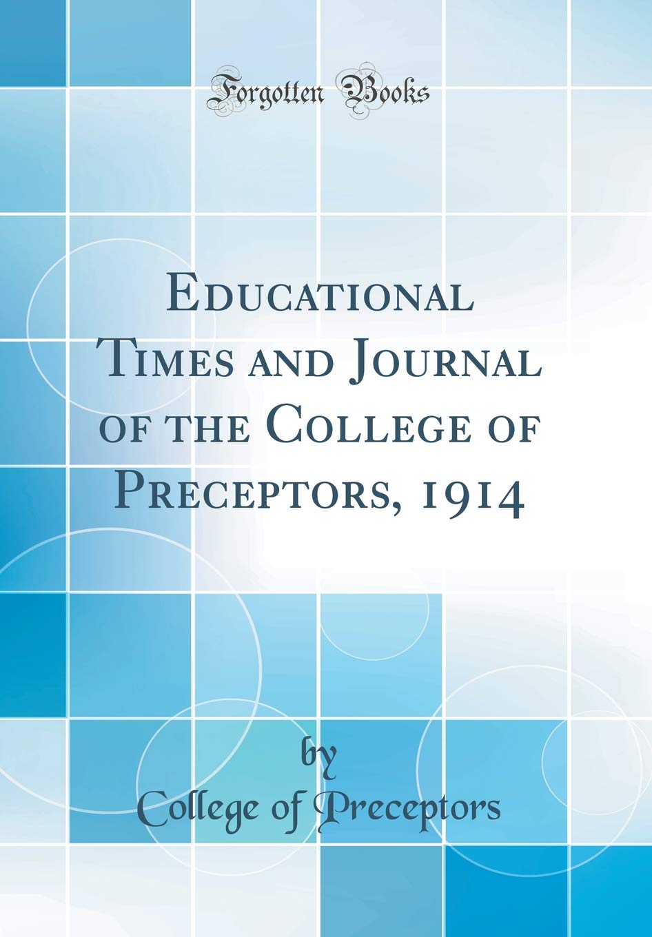 Educational Times and Journal of the College of Preceptors, 1914 (Classic Reprint) General education