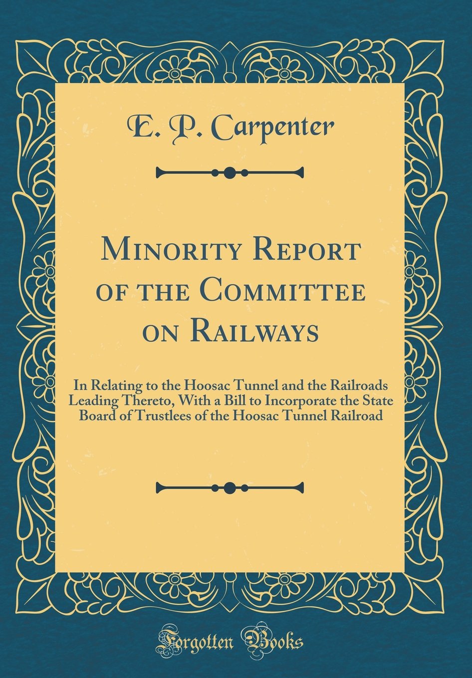 Minority Report of the Committee on Railways: In Relating to the Hoosac Tunnel and the Railroads Leading Thereto, With a Bill to Incorporate the State ... the Hoosac Tunnel Railroad (Classic Reprint) Reference Books