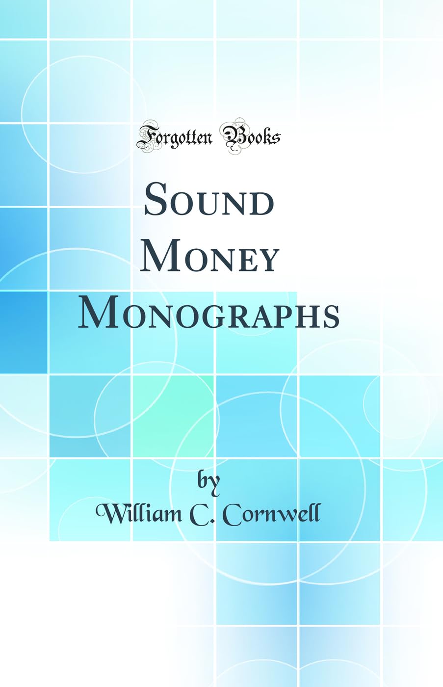 Sound Money Monographs (Classic Reprint) Business, Finance & Career