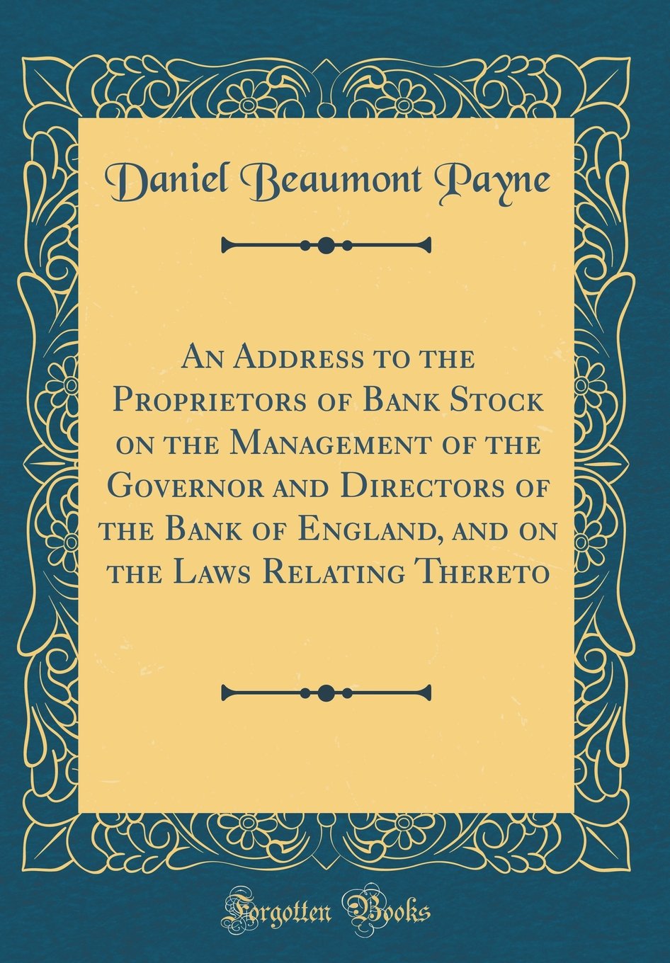 An Address to the Proprietors of Bank Stock on the Management of the Governor and Directors of the Bank of England, and on the Laws Relating Thereto (Classic Reprint) Reference Books