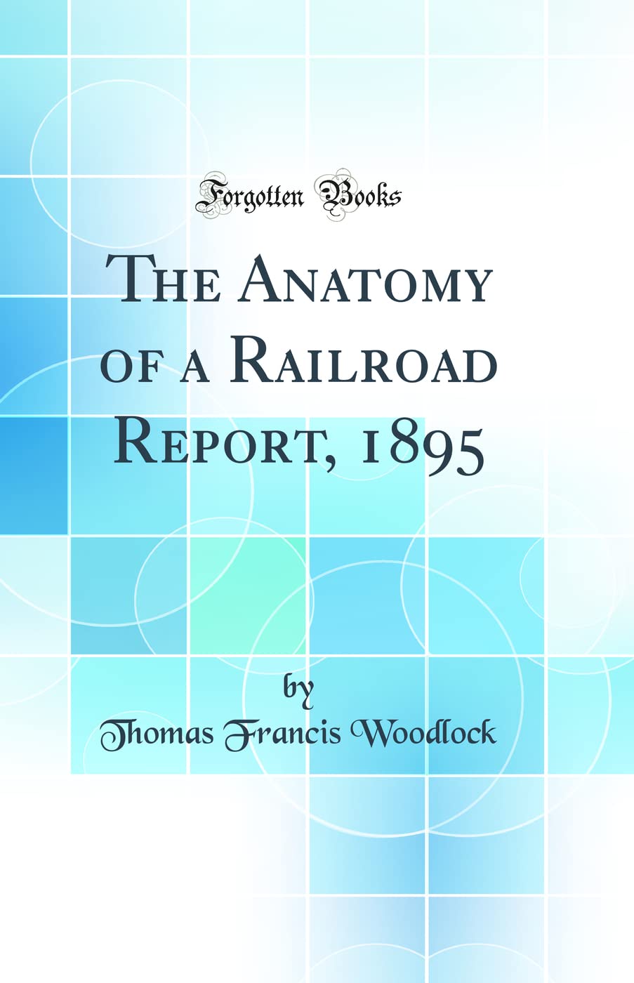 The Anatomy of a Railroad Report, 1895 (Classic Reprint) Books