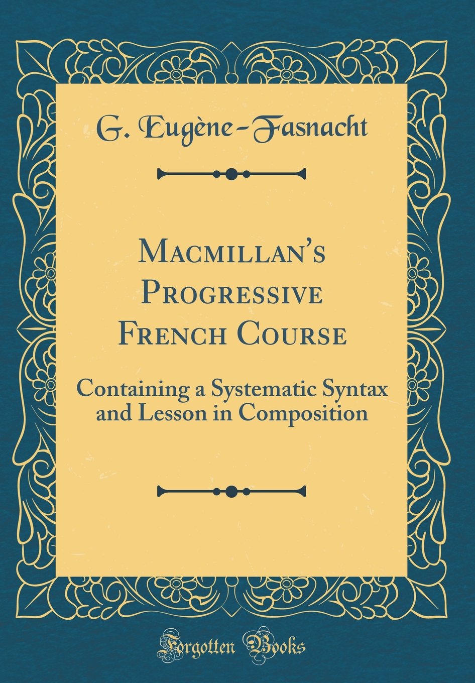 Macmillan's Progressive French Course: Containing a Systematic Syntax and Lesson in Composition (Classic Reprint) Film, Art & Culture