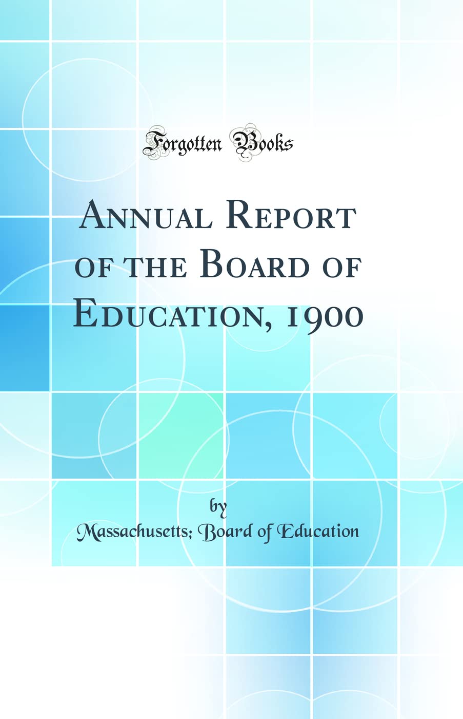 Annual Report of the Board of Education, 1900 (Classic Reprint) General education