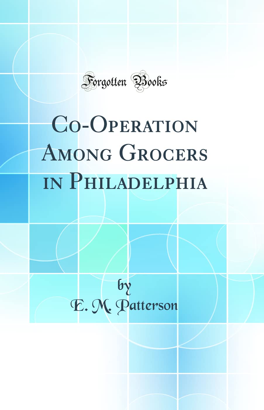 Co-Operation Among Grocers in Philadelphia (Classic Reprint) Business, Finance & Career